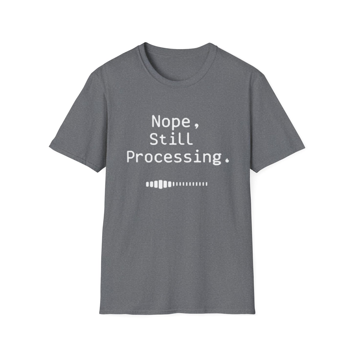 Nope Still processing, Unisex Softstyle T-Shirt - Casual Comfort Tee with Inspirational Quote, Everyday Wear, Gift for Friends, Birthday Gift, Relaxed Fit Tee - Psychonaut Swag