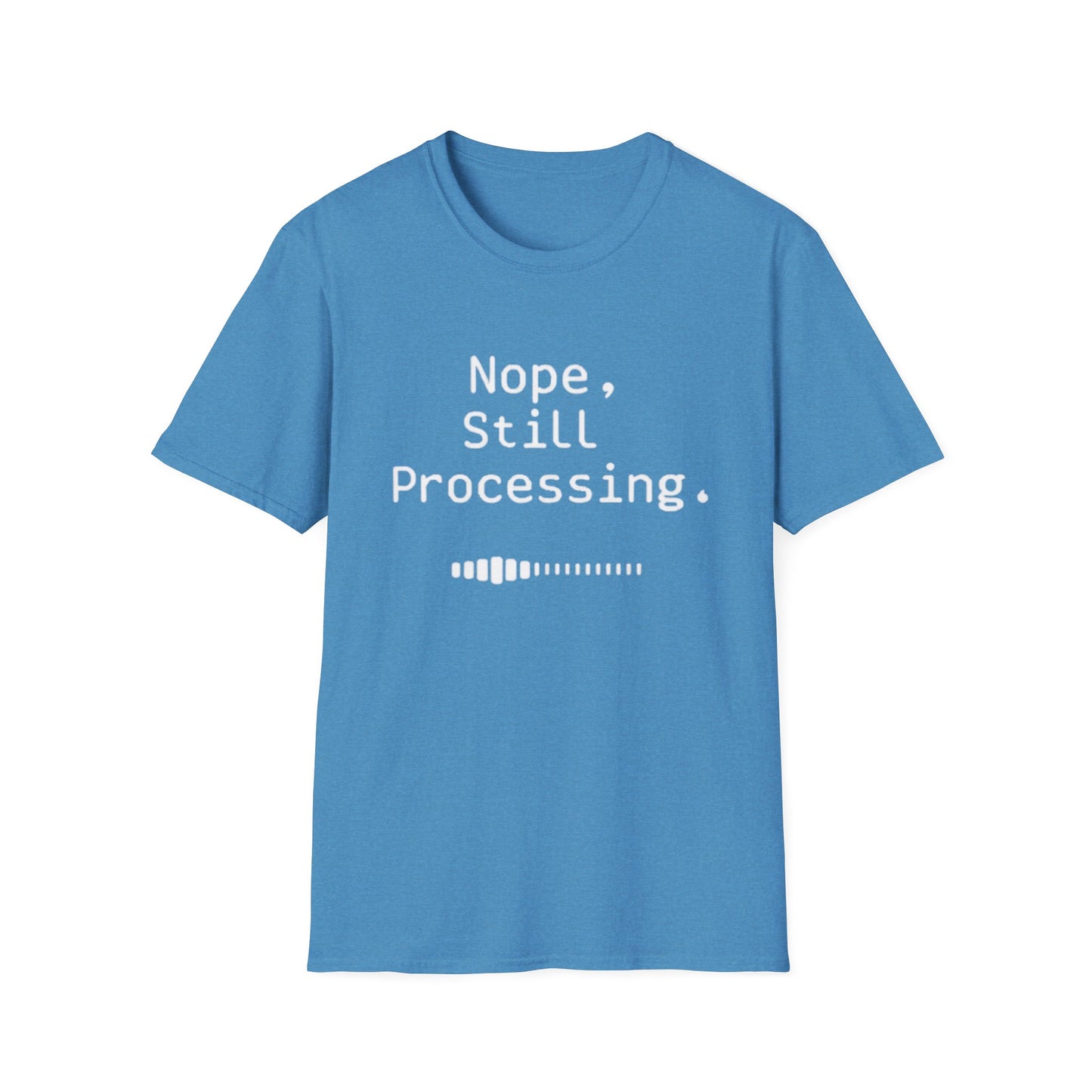 Nope Still processing, Unisex Softstyle T-Shirt - Casual Comfort Tee with Inspirational Quote, Everyday Wear, Gift for Friends, Birthday Gift, Relaxed Fit Tee - Psychonaut Swag