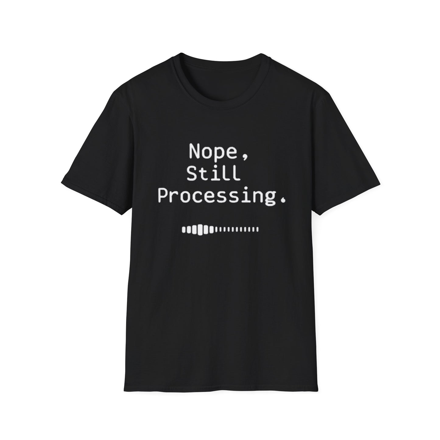 Nope Still processing, Unisex Softstyle T-Shirt - Casual Comfort Tee with Inspirational Quote, Everyday Wear, Gift for Friends, Birthday Gift, Relaxed Fit Tee - Psychonaut Swag
