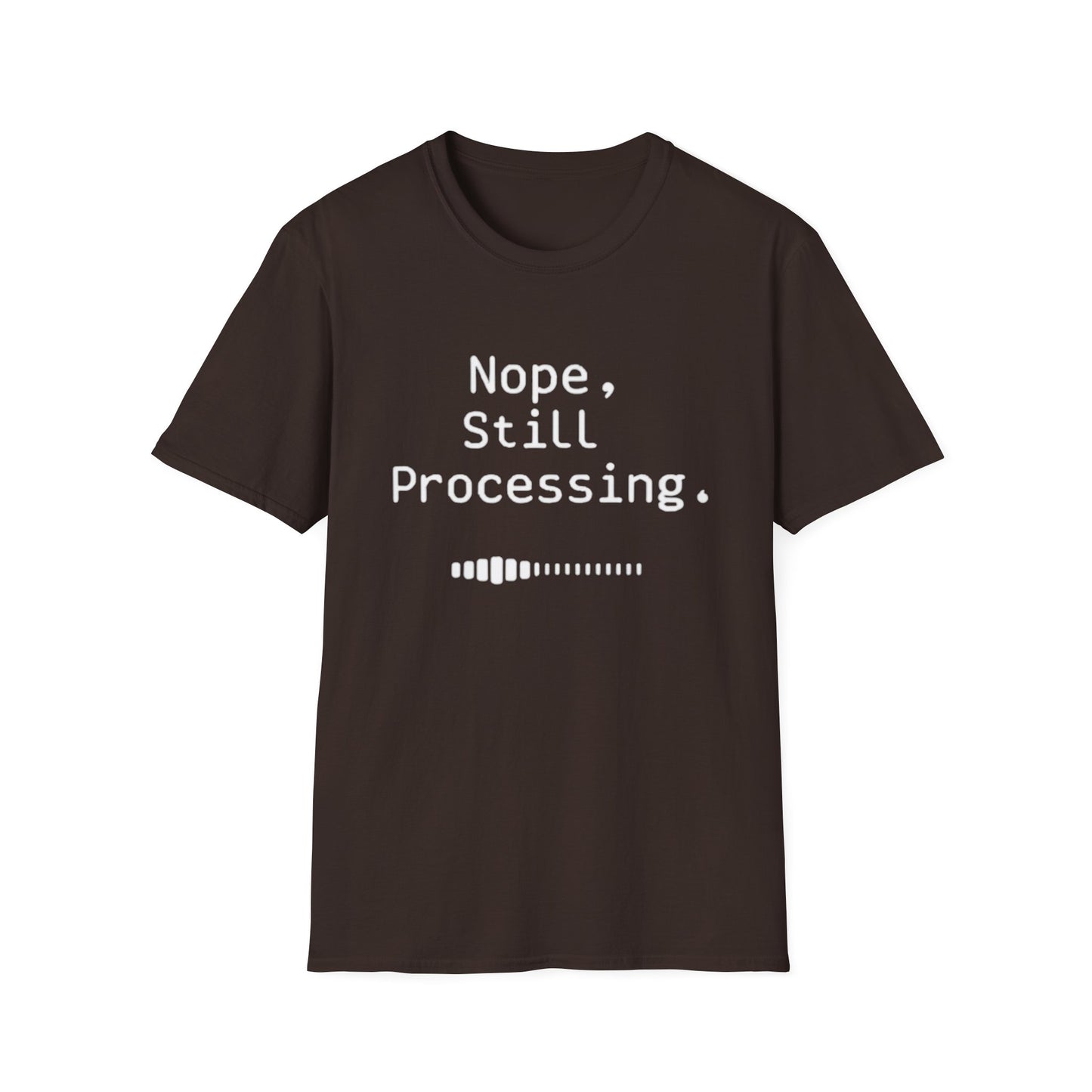 Nope Still processing, Unisex Softstyle T-Shirt - Casual Comfort Tee with Inspirational Quote, Everyday Wear, Gift for Friends, Birthday Gift, Relaxed Fit Tee - Psychonaut Swag
