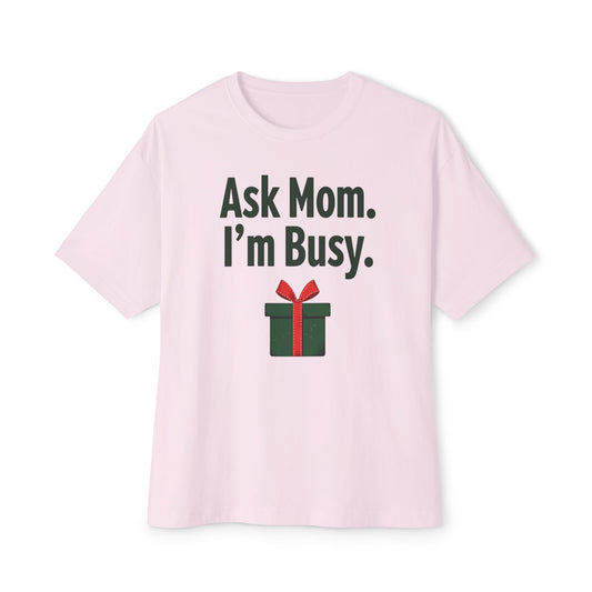 Ask Mom I’m Busy Christmas Gift Tee — Funny Holiday Oversized T-Shirt