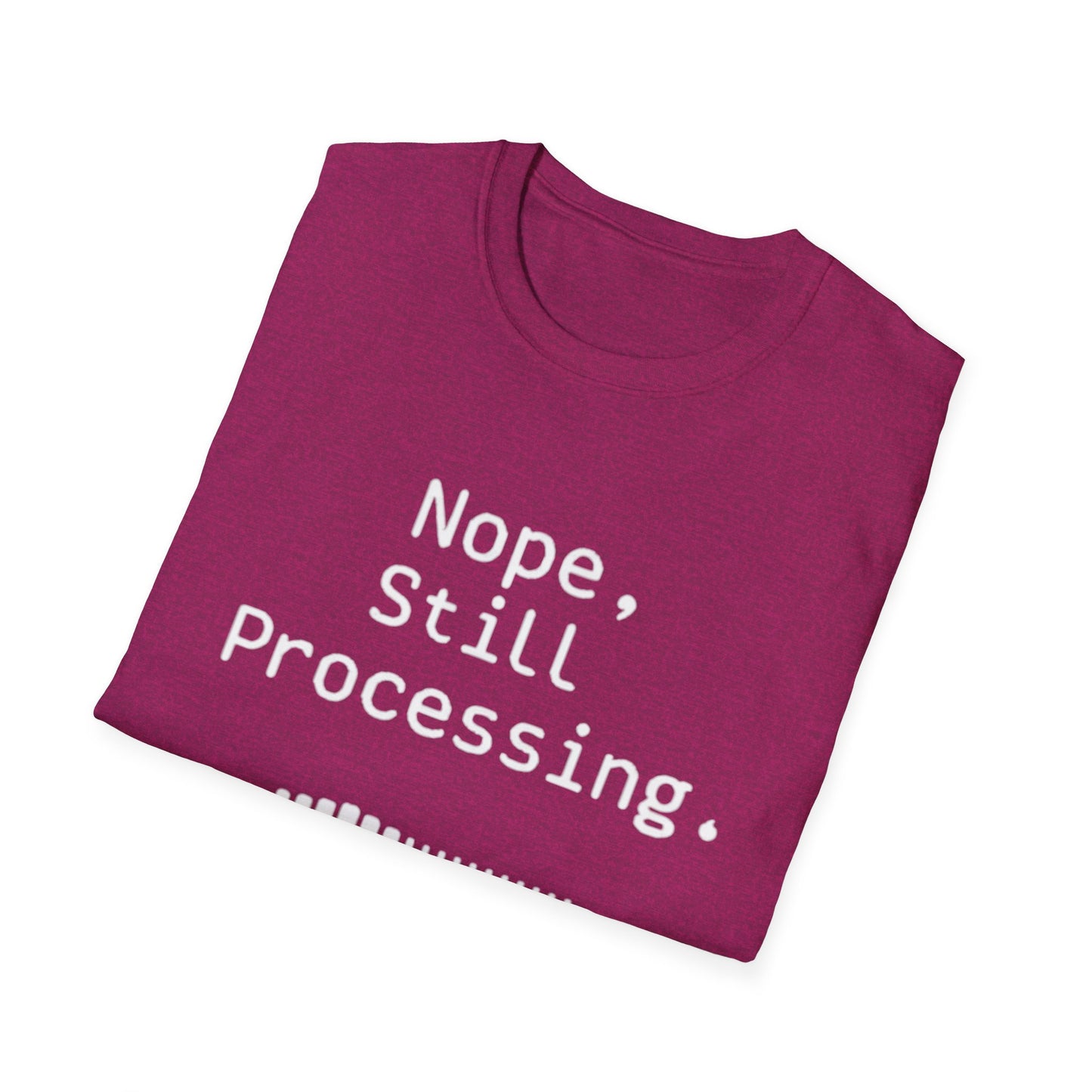Nope Still processing, Unisex Softstyle T-Shirt - Casual Comfort Tee with Inspirational Quote, Everyday Wear, Gift for Friends, Birthday Gift, Relaxed Fit Tee - Psychonaut Swag