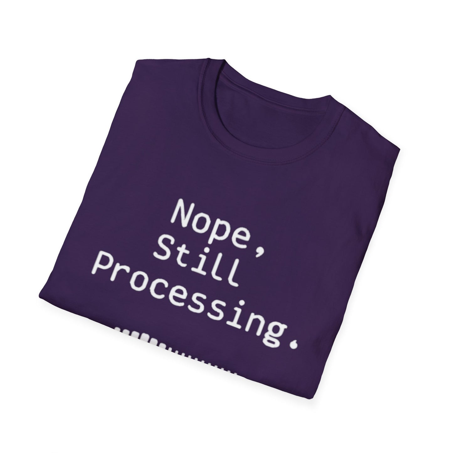Nope Still processing, Unisex Softstyle T-Shirt - Casual Comfort Tee with Inspirational Quote, Everyday Wear, Gift for Friends, Birthday Gift, Relaxed Fit Tee - Psychonaut Swag