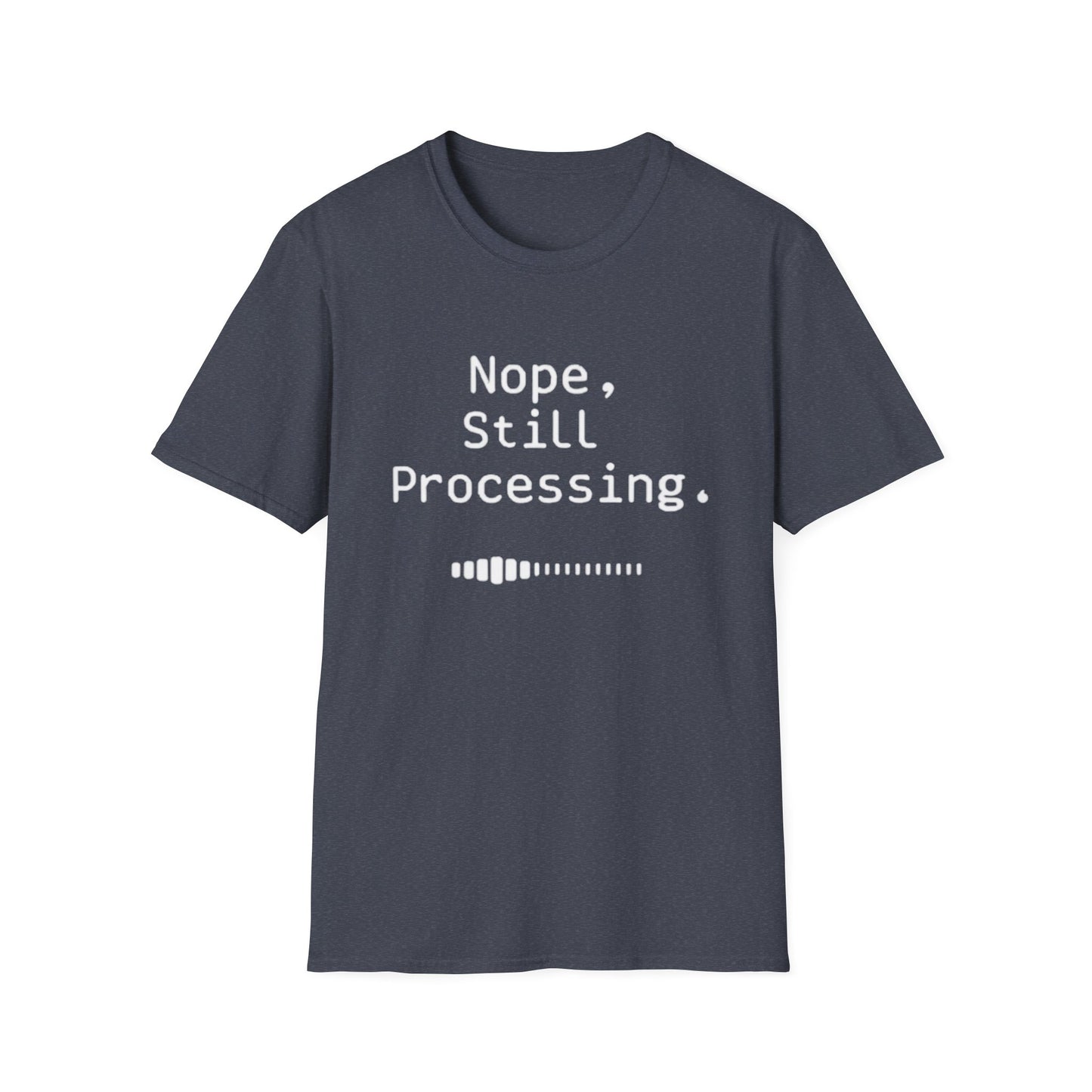 Nope Still processing, Unisex Softstyle T-Shirt - Casual Comfort Tee with Inspirational Quote, Everyday Wear, Gift for Friends, Birthday Gift, Relaxed Fit Tee - Psychonaut Swag