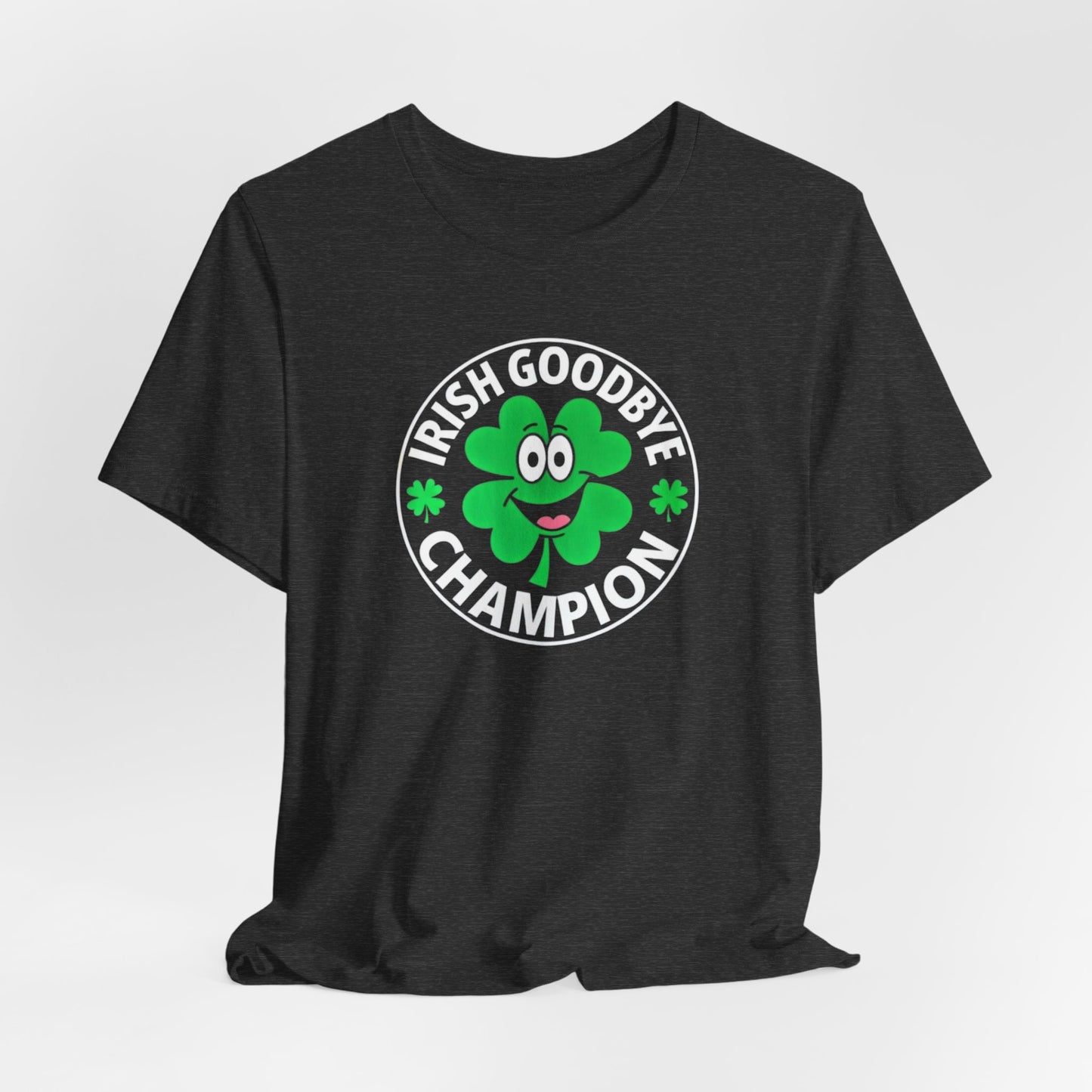 Irish Goodbye Champion T-Shirt — Funny St. Patrick’s Day Party Tee