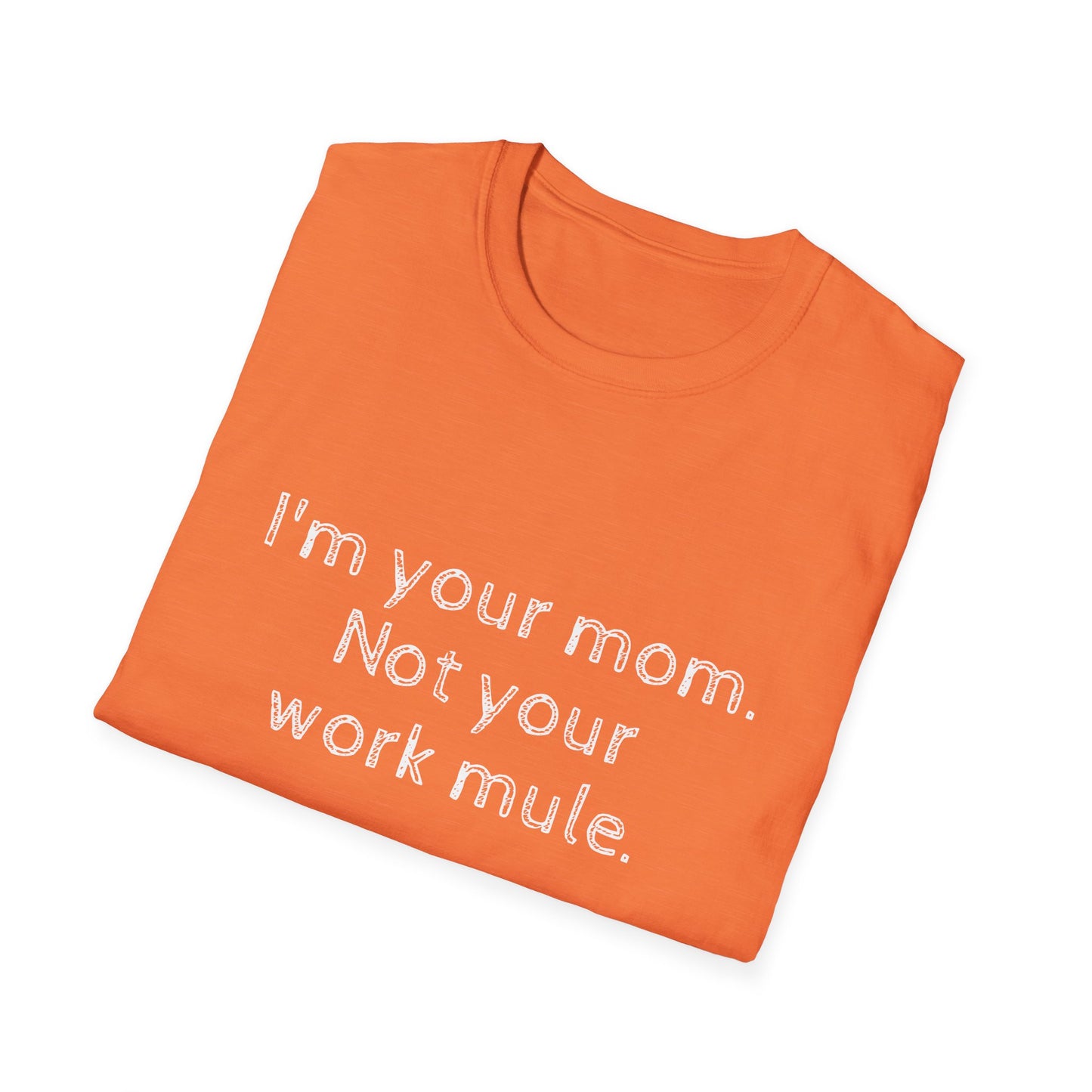 I'm your Mom, not your Work mule, Unisex Softstyle T-Shirt - Psychonaut Swag