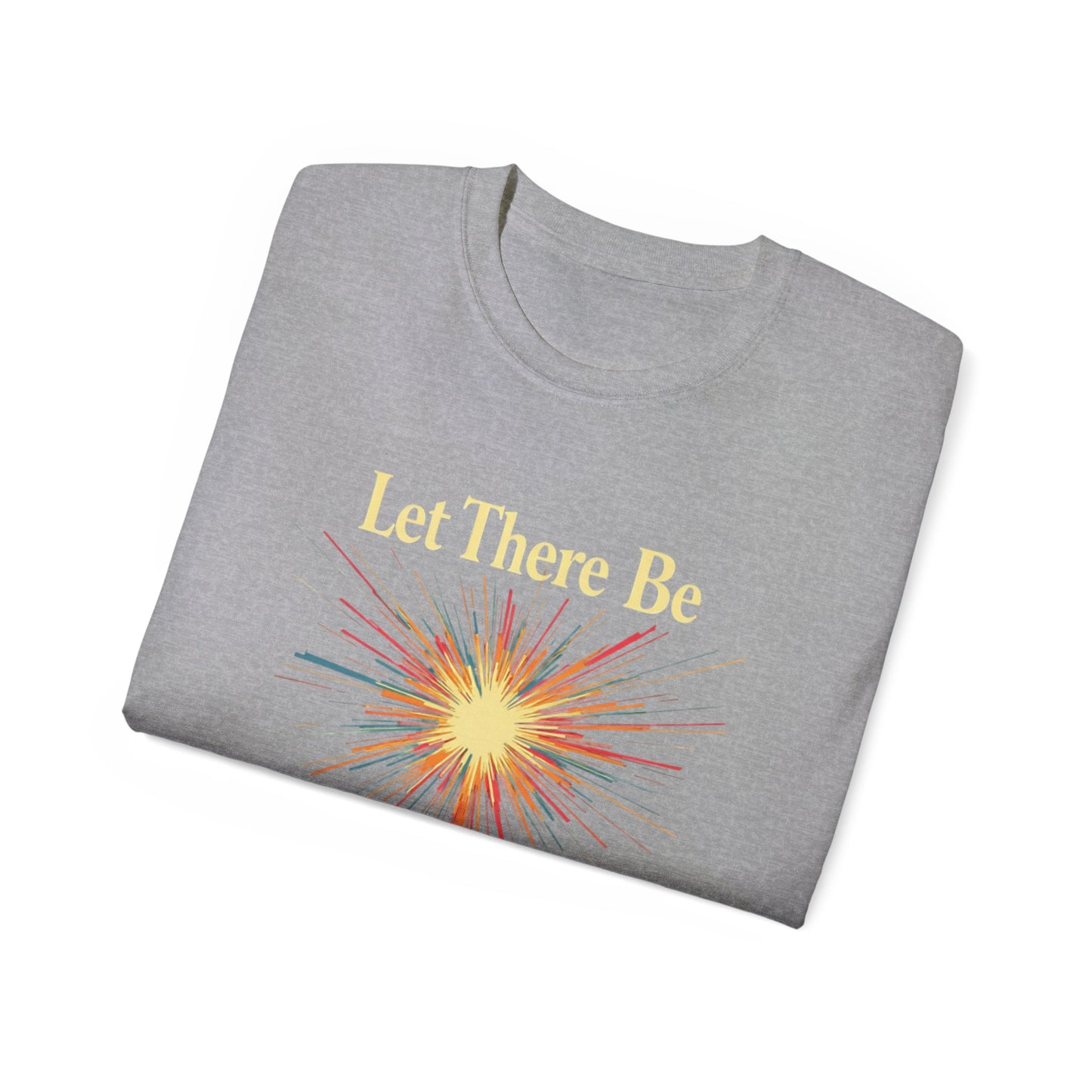 Let There Be Light, Colorful Starburst, Big Bang Tee Inspirational Shirt, Gift for Friends, Party Wear, Everyday Comfort