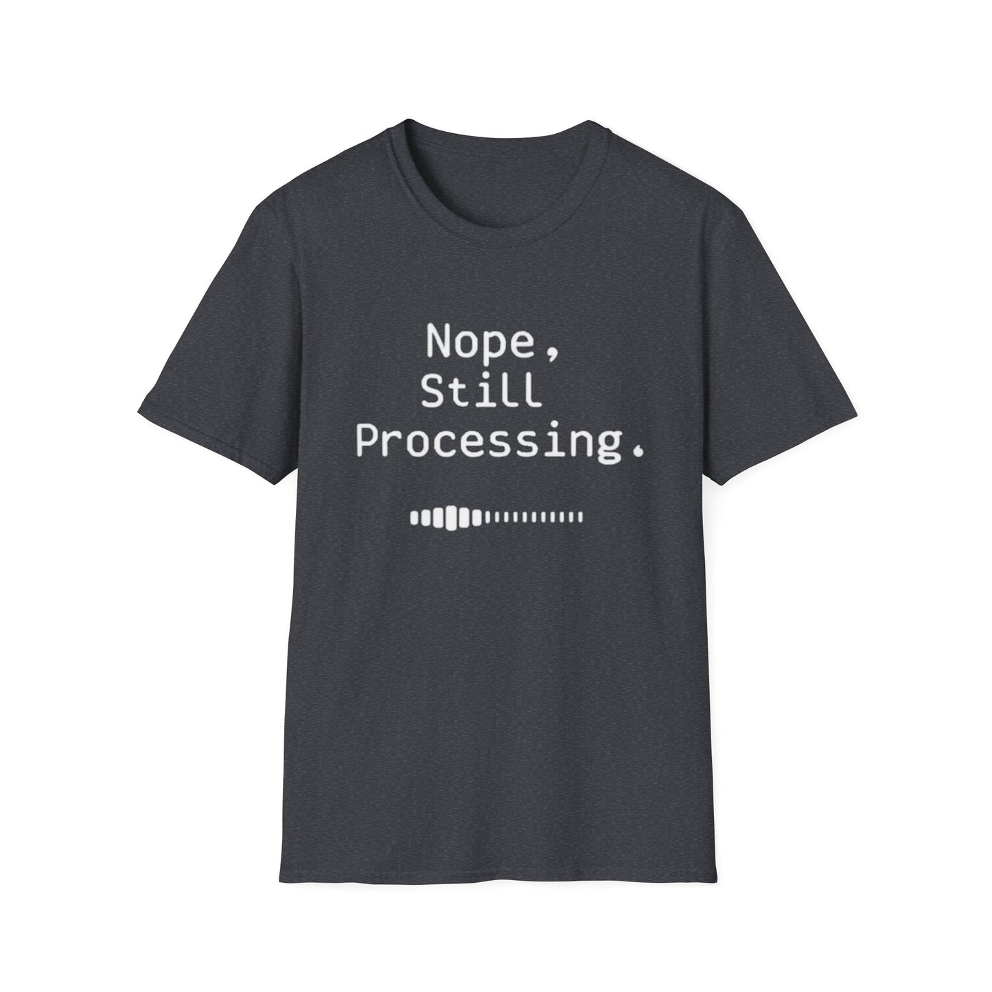 Nope Still processing, Unisex Softstyle T-Shirt - Casual Comfort Tee with Inspirational Quote, Everyday Wear, Gift for Friends, Birthday Gift, Relaxed Fit Tee - Psychonaut Swag