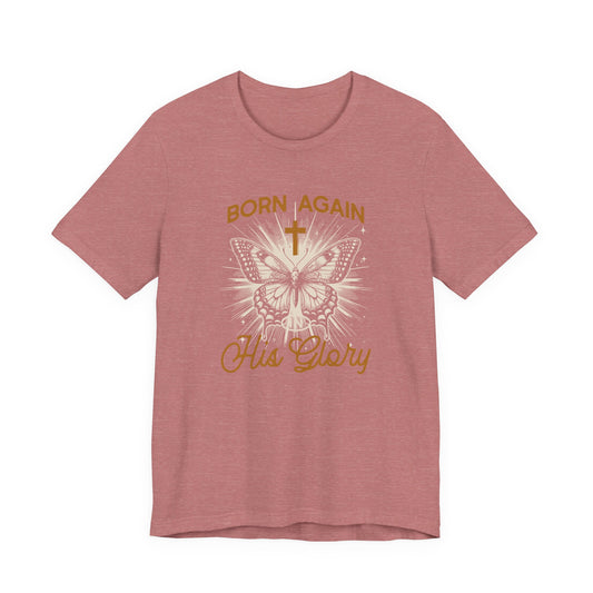 Born Again Butterfly Tee - "Born Again His Glory" Christian Faith T‑Shirt