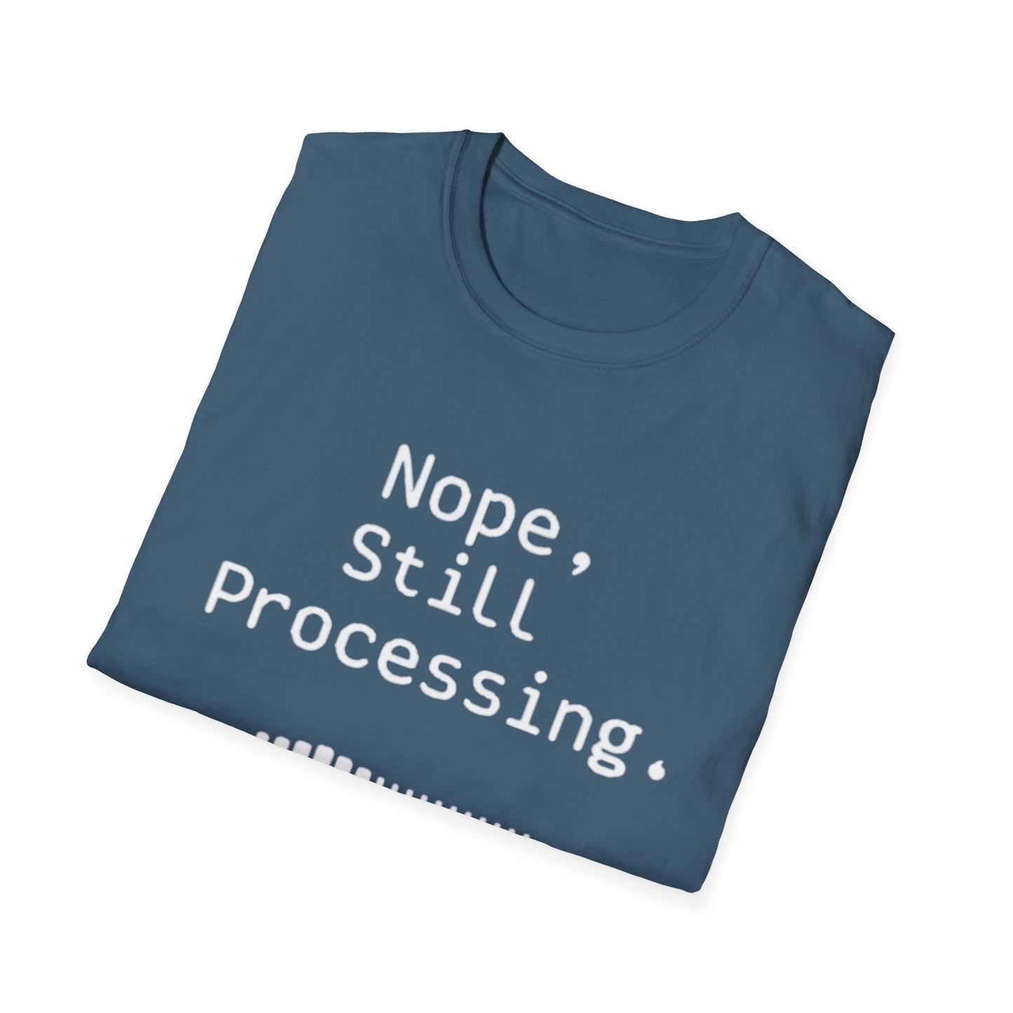 Nope Still processing, Unisex Softstyle T-Shirt - Casual Comfort Tee with Inspirational Quote, Everyday Wear, Gift for Friends, Birthday Gift, Relaxed Fit Tee - Psychonaut Swag