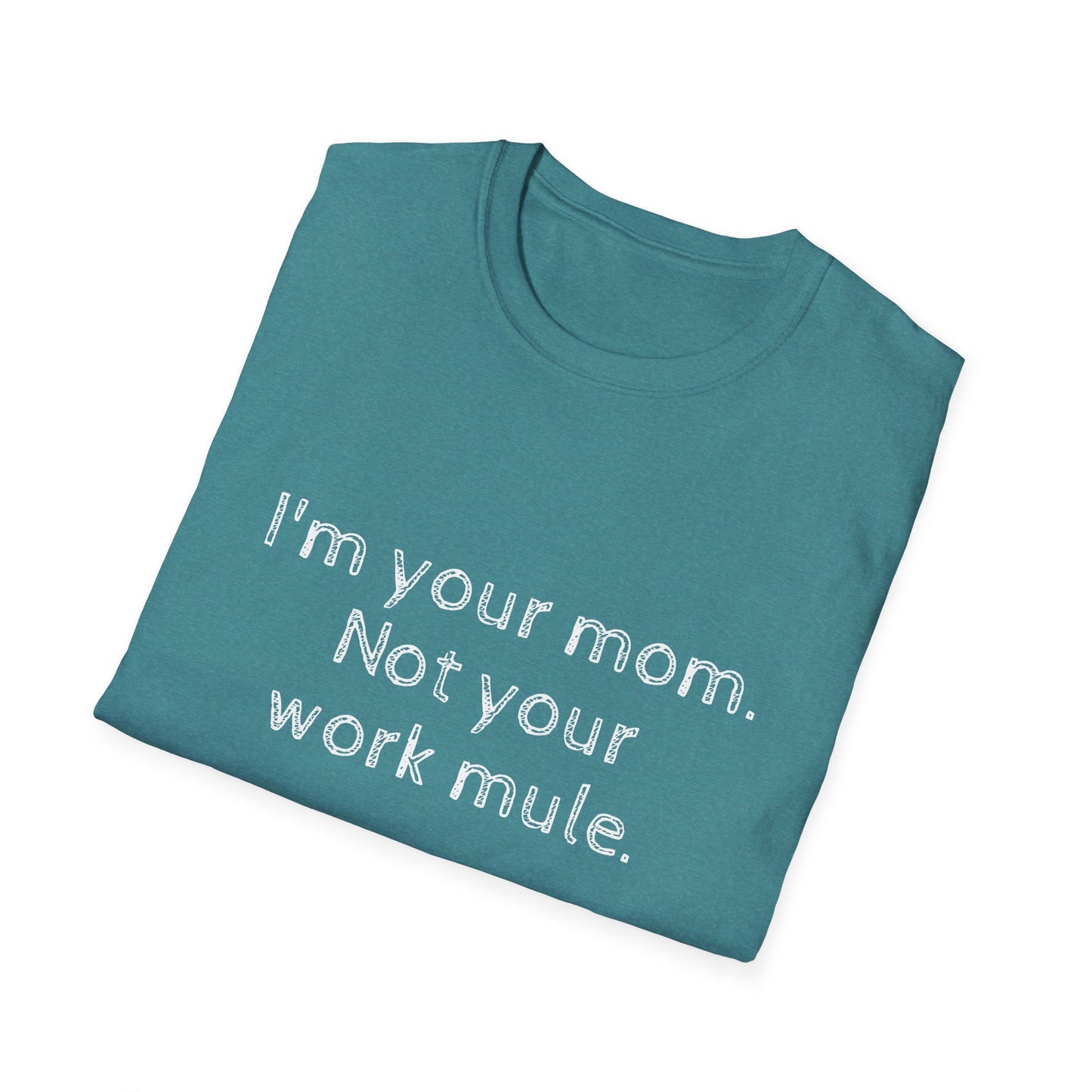 I'm your Mom, not your Work mule, Unisex Softstyle T-Shirt - Psychonaut Swag
