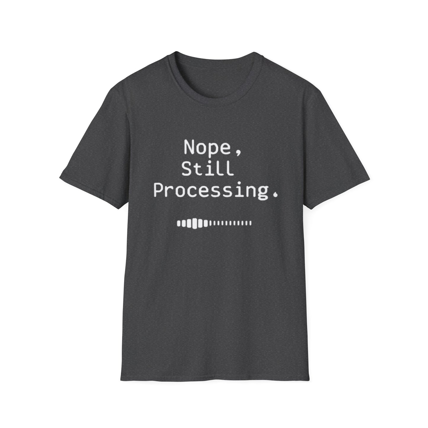 Nope Still processing, Unisex Softstyle T-Shirt - Casual Comfort Tee with Inspirational Quote, Everyday Wear, Gift for Friends, Birthday Gift, Relaxed Fit Tee - Psychonaut Swag
