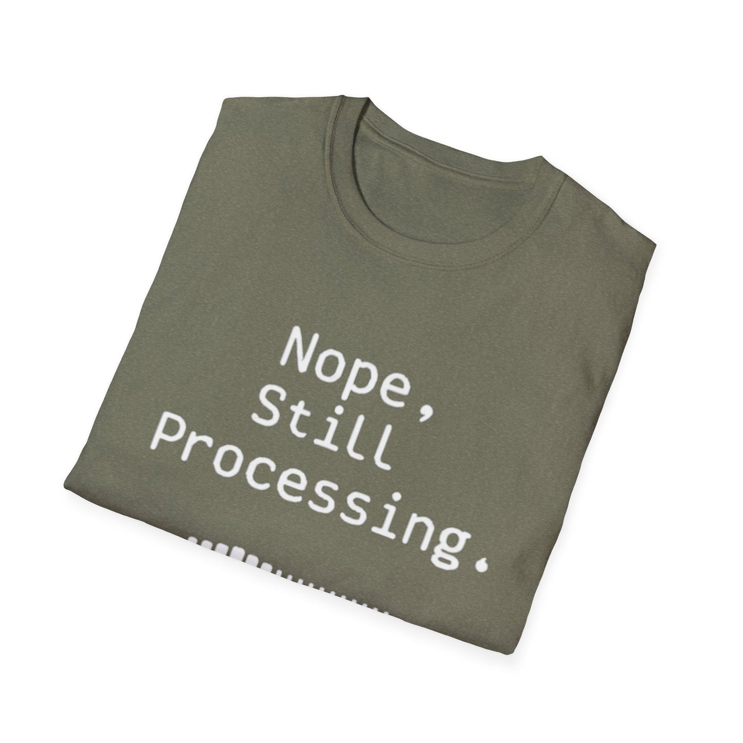 Nope Still processing, Unisex Softstyle T-Shirt - Casual Comfort Tee with Inspirational Quote, Everyday Wear, Gift for Friends, Birthday Gift, Relaxed Fit Tee - Psychonaut Swag