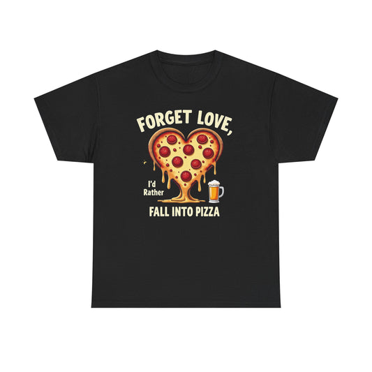 Pizza Heart T-Shirt — "Forget Love, I'd Rather Fall into Pizza" Funny Food Tee