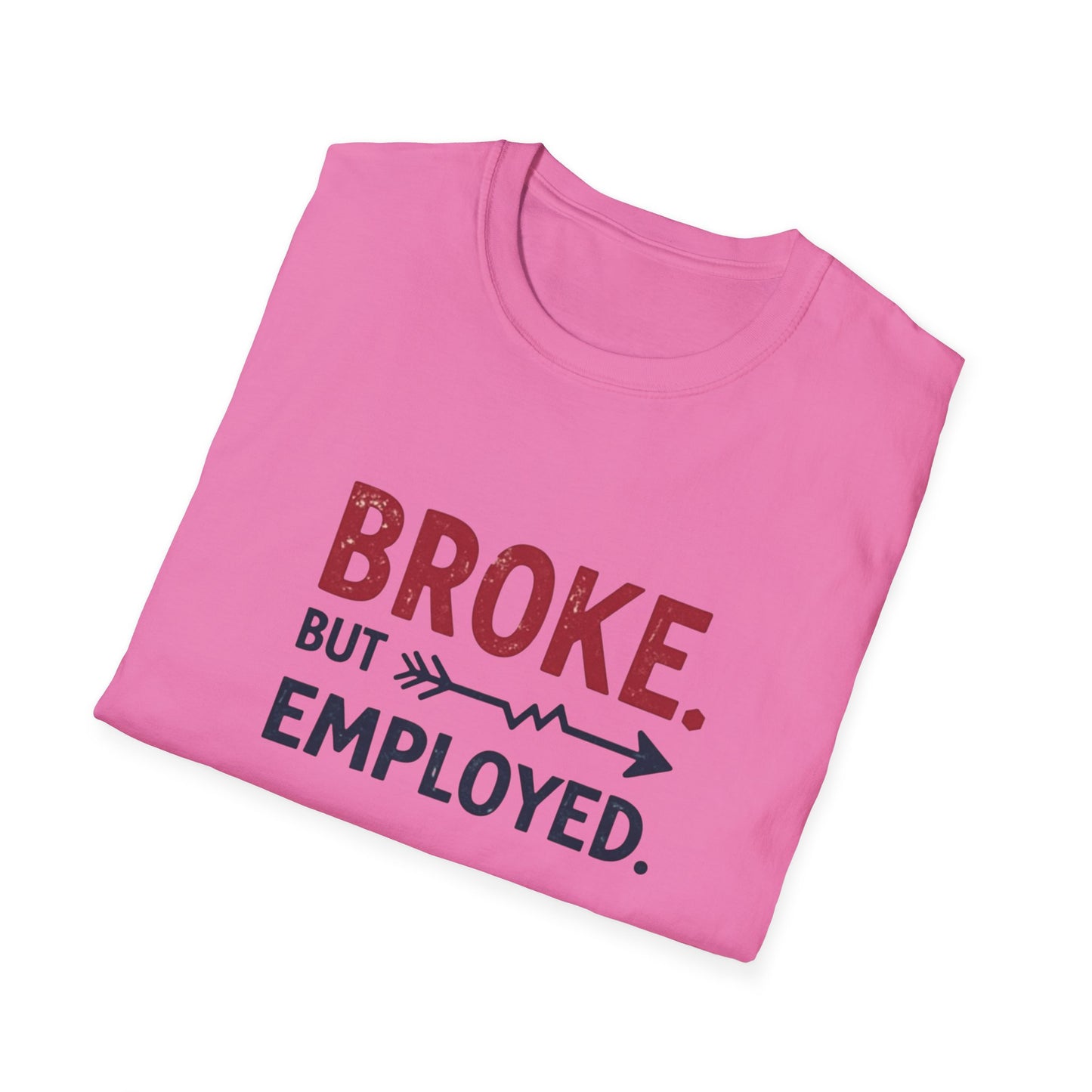 Broke But Employed T-Shirt - Funny Unisex Tee, Casual Wear, Gift for Friends, Humorous Apparel, Perfect for Jobs or Laughs