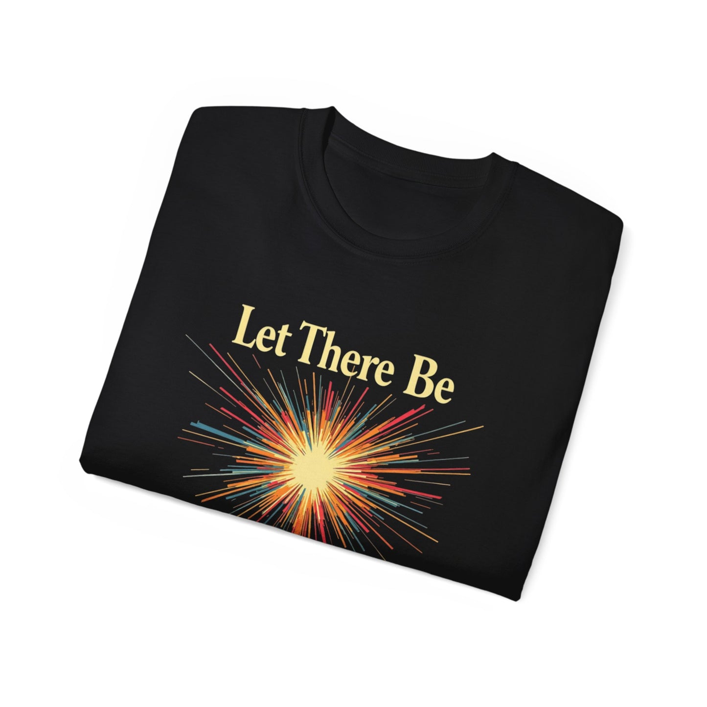 Let There Be Light, Colorful Starburst, Big Bang Tee Inspirational Shirt, Gift for Friends, Party Wear, Everyday Comfort