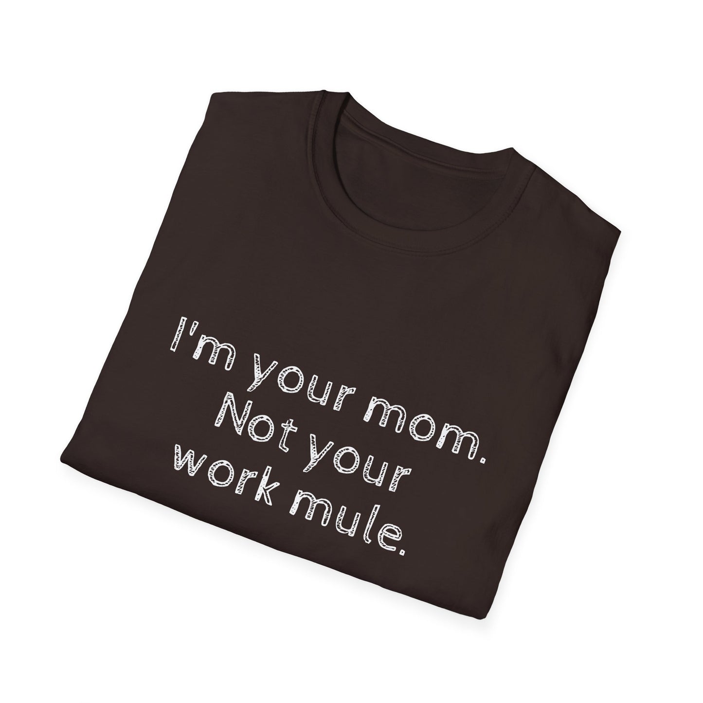 I'm your Mom, not your Work mule, Unisex Softstyle T-Shirt - Psychonaut Swag