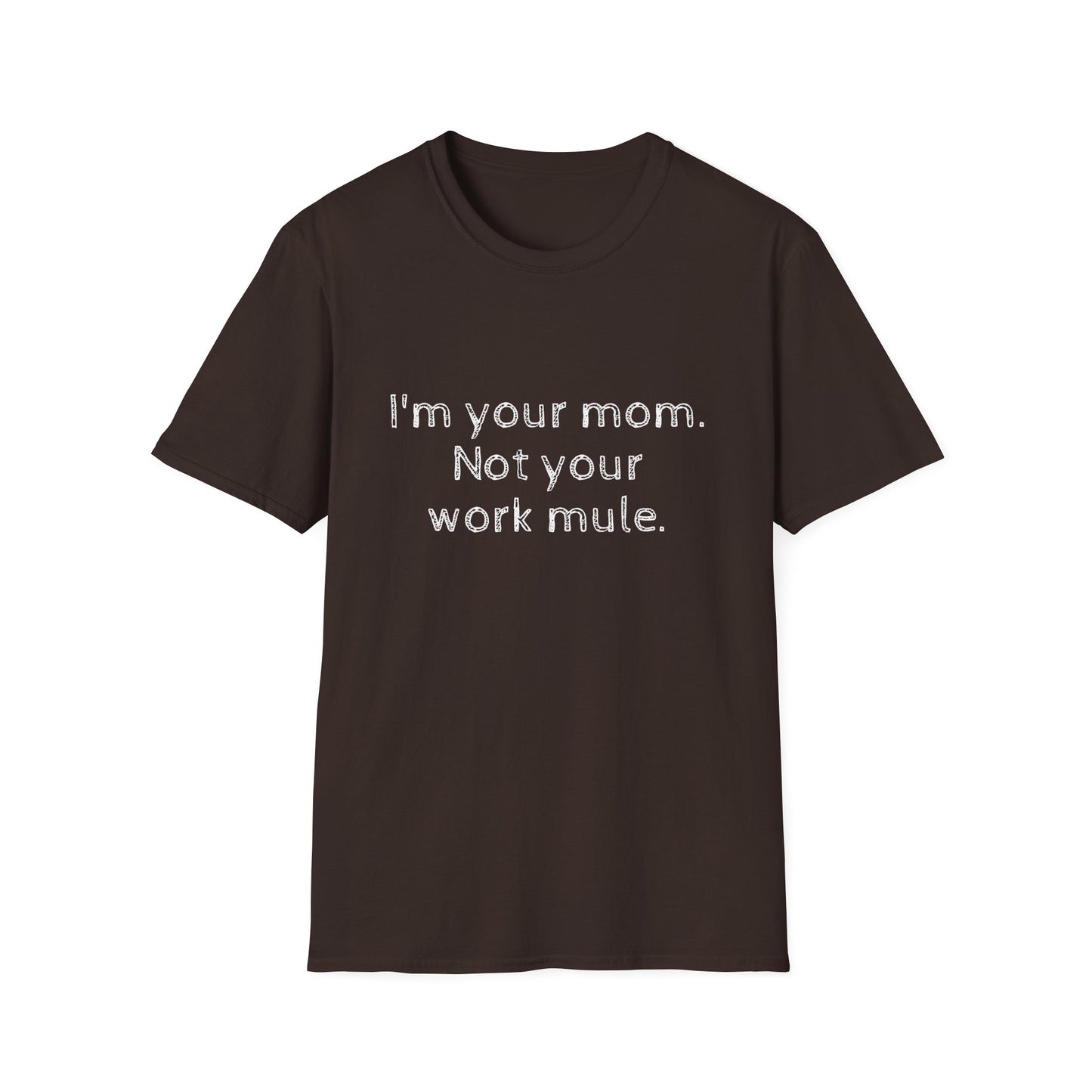 I'm your Mom, not your Work mule, Unisex Softstyle T-Shirt - Psychonaut Swag
