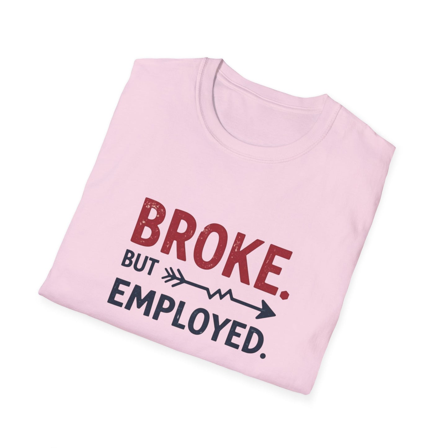 Broke But Employed T-Shirt - Funny Unisex Tee, Casual Wear, Gift for Friends, Humorous Apparel, Perfect for Jobs or Laughs