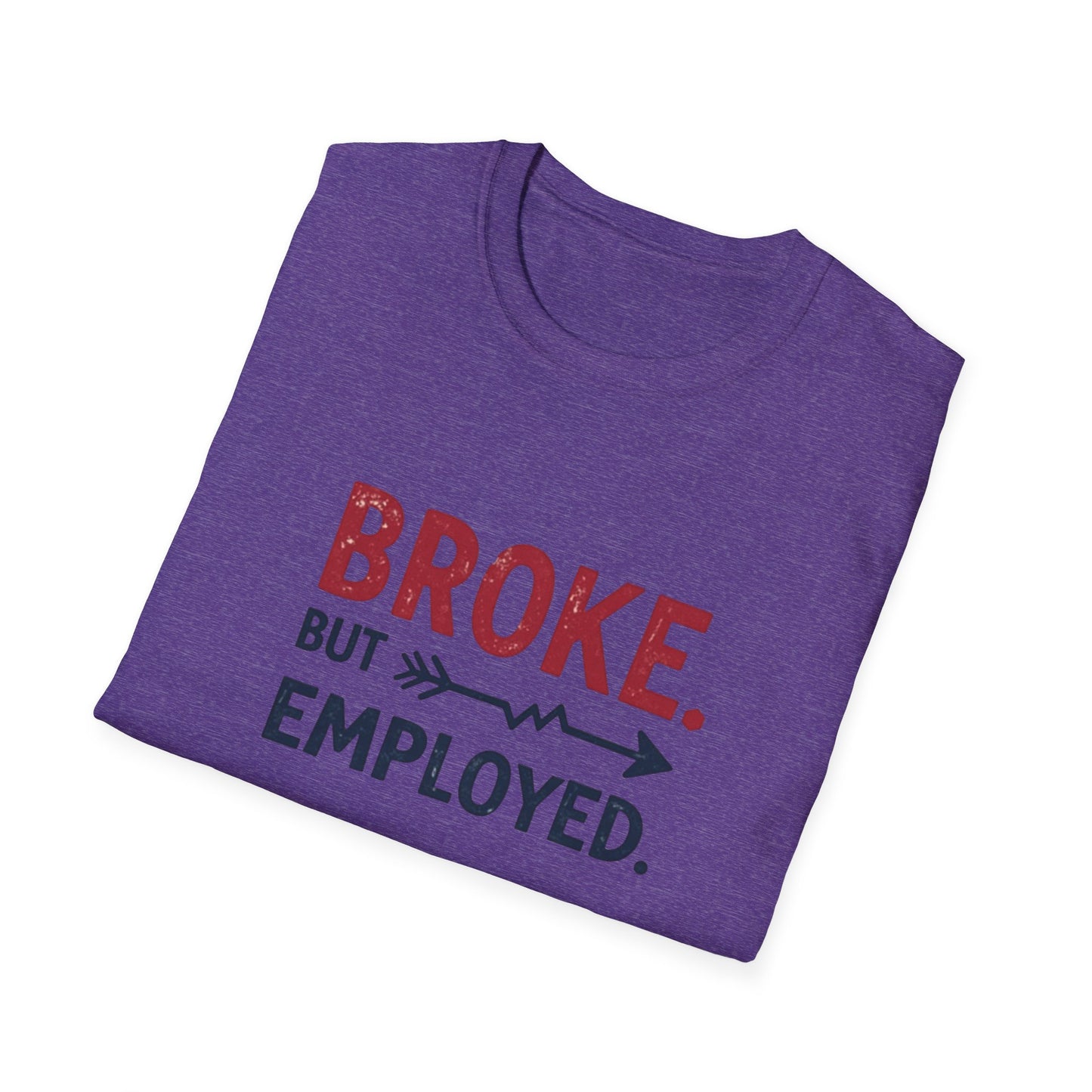 Broke But Employed T-Shirt - Funny Unisex Tee, Casual Wear, Gift for Friends, Humorous Apparel, Perfect for Jobs or Laughs