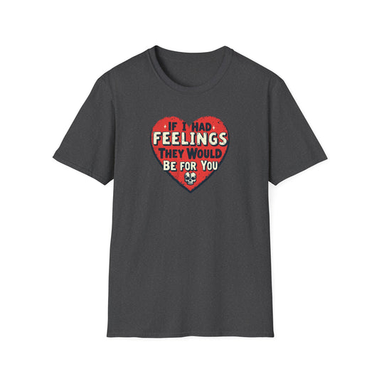 If I had feelings Unisex Softstyle T-Shirt