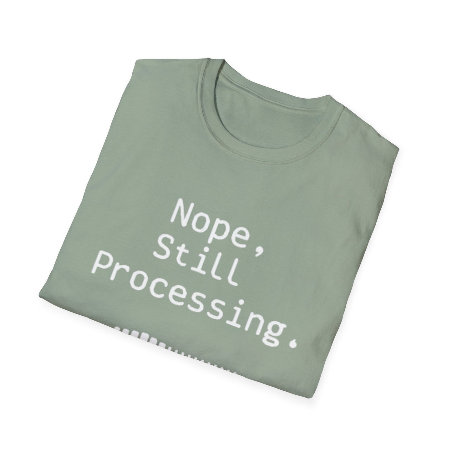 Nope Still processing, Unisex Softstyle T-Shirt - Casual Comfort Tee with Inspirational Quote, Everyday Wear, Gift for Friends, Birthday Gift, Relaxed Fit Tee - Psychonaut Swag