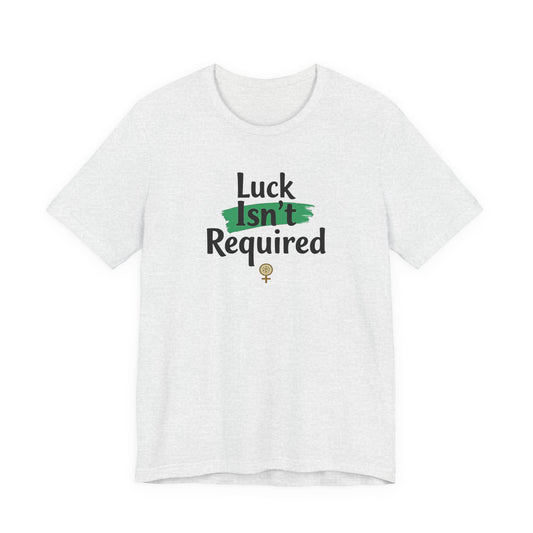 T-Shirt — "Luck Isn't Required" Motivational Graphic Tee