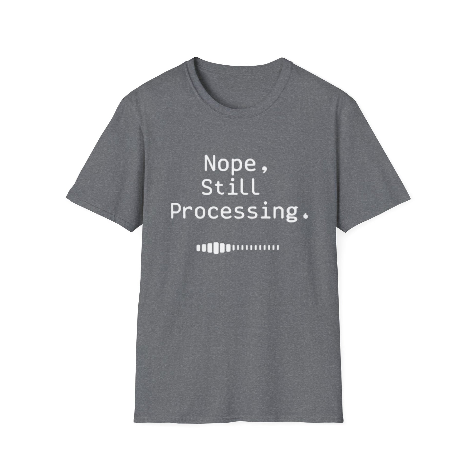 Nope Still processing, Unisex Softstyle T-Shirt - Casual Comfort Tee with Inspirational Quote, Everyday Wear, Gift for Friends, Birthday Gift, Relaxed Fit Tee - Psychonaut Swag