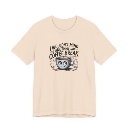 I Wouldn't Mind Another Coffee Break T-Shirt — Funny Coffee Cup Graphic Tee