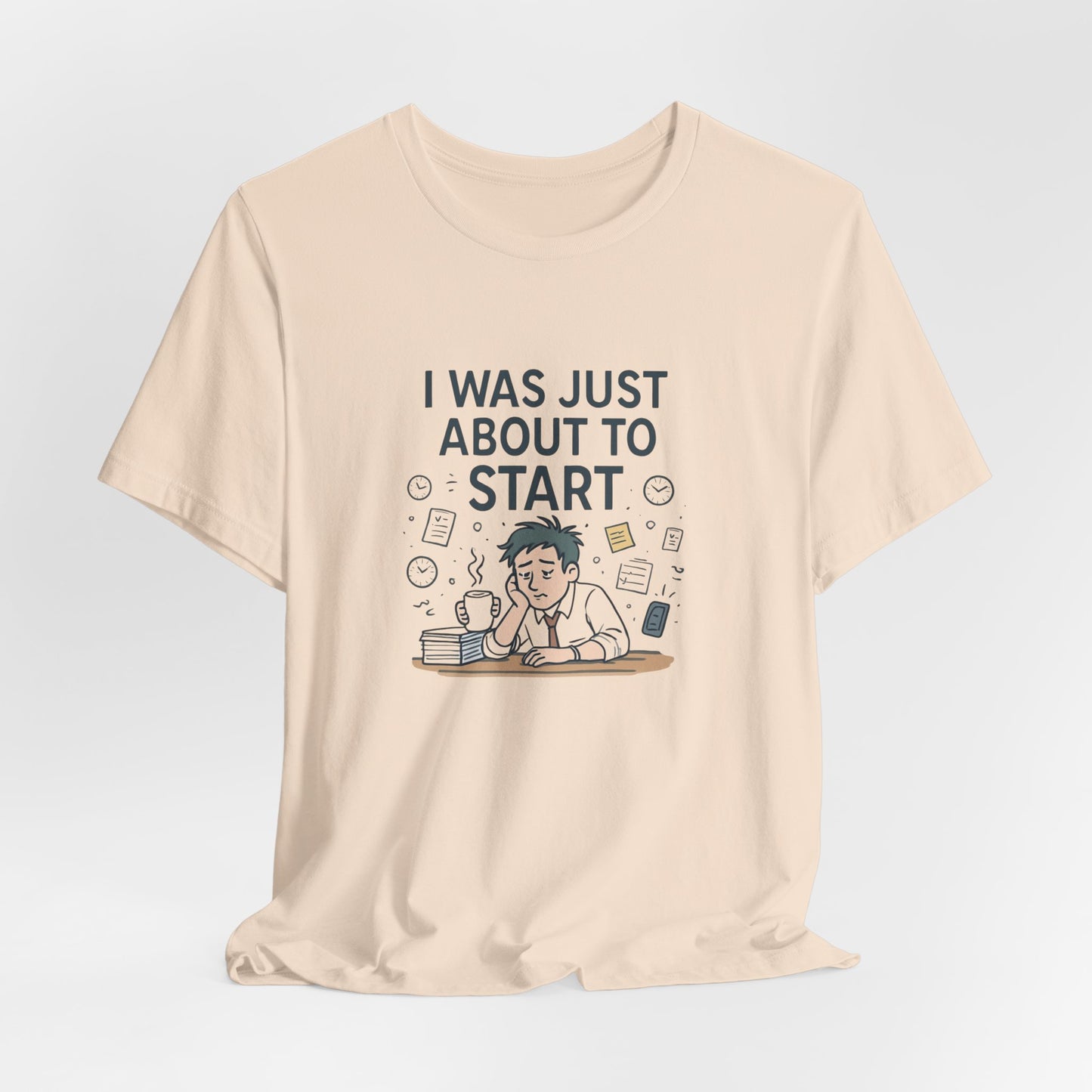 I Was Just About to Start T-Shirt — Funny Procrastination Graphic Tee for Students & Office Workers