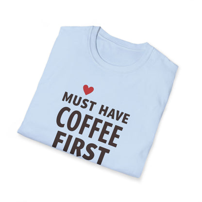 Coffee First T-Shirt — "Must Have Coffee First" Graphic Tee