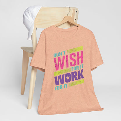 Motivational 'Don't Wish For It — Work For It' Tee