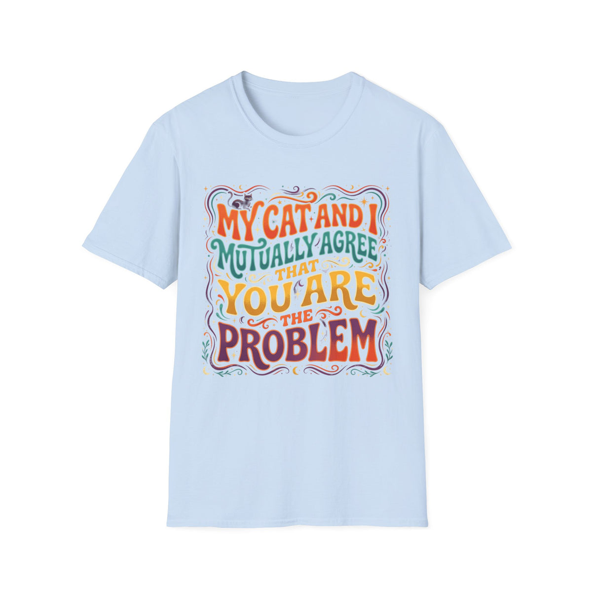 Graphic T-Shirt — "My Cat and I Mutually Agree That You Are the Problem" Cat Lover Tee