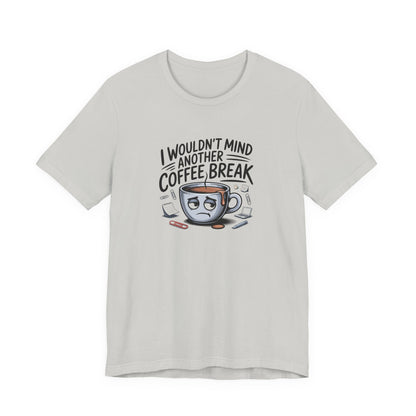 I Wouldn't Mind Another Coffee Break T-Shirt — Funny Coffee Cup Graphic Tee