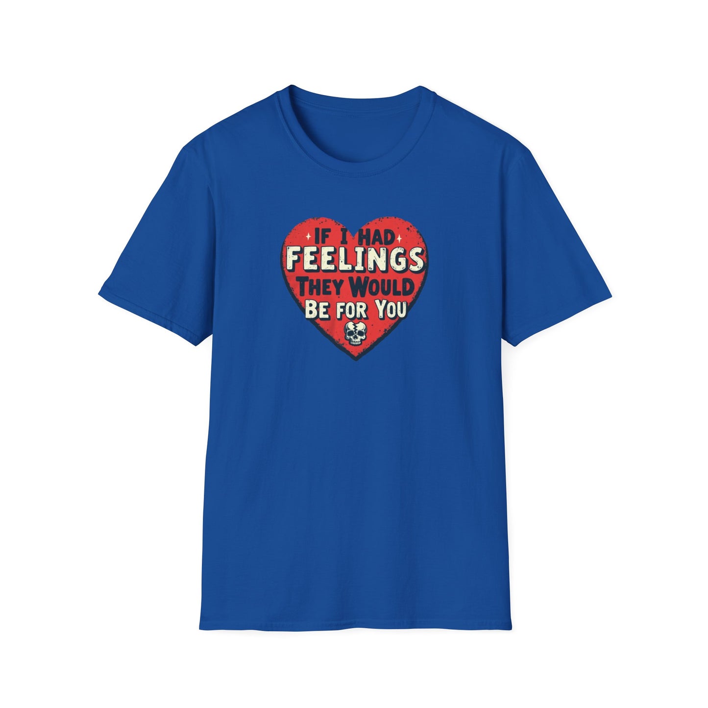 If I had feelings Unisex Softstyle T-Shirt