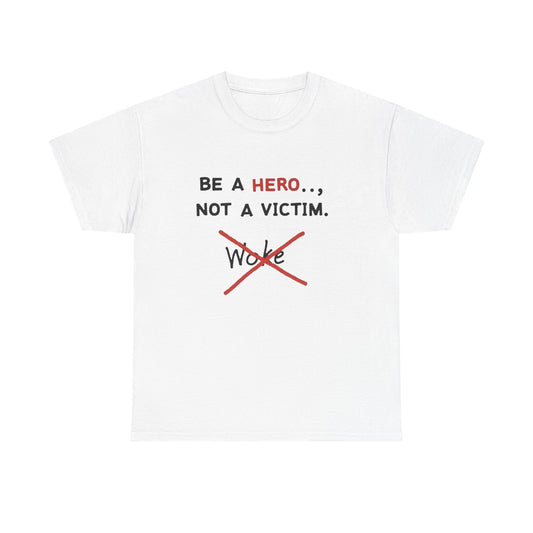 Be a Hero Not a Victim T-Shirt — Anti-Woke Graphic Tee