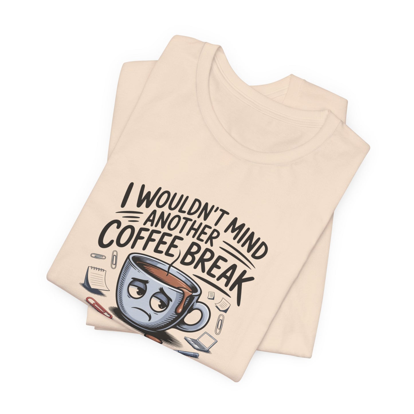 I Wouldn't Mind Another Coffee Break T-Shirt — Funny Coffee Cup Graphic Tee