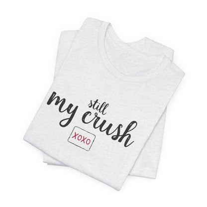 Still My Crush T-Shirt – 'Still My Crush' Graphic Tee with XOXO Accent