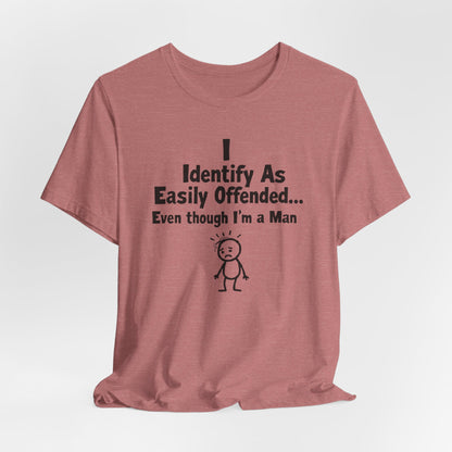T‑Shirt — "I Identify As Easily Offended... Even though I'm a Man" Funny Graphic Tee