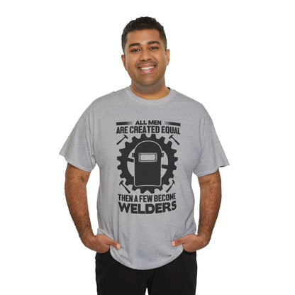 Welder T-Shirt - "All Men Are Created Equal Then A Few Become Welders" Graphic Tee
