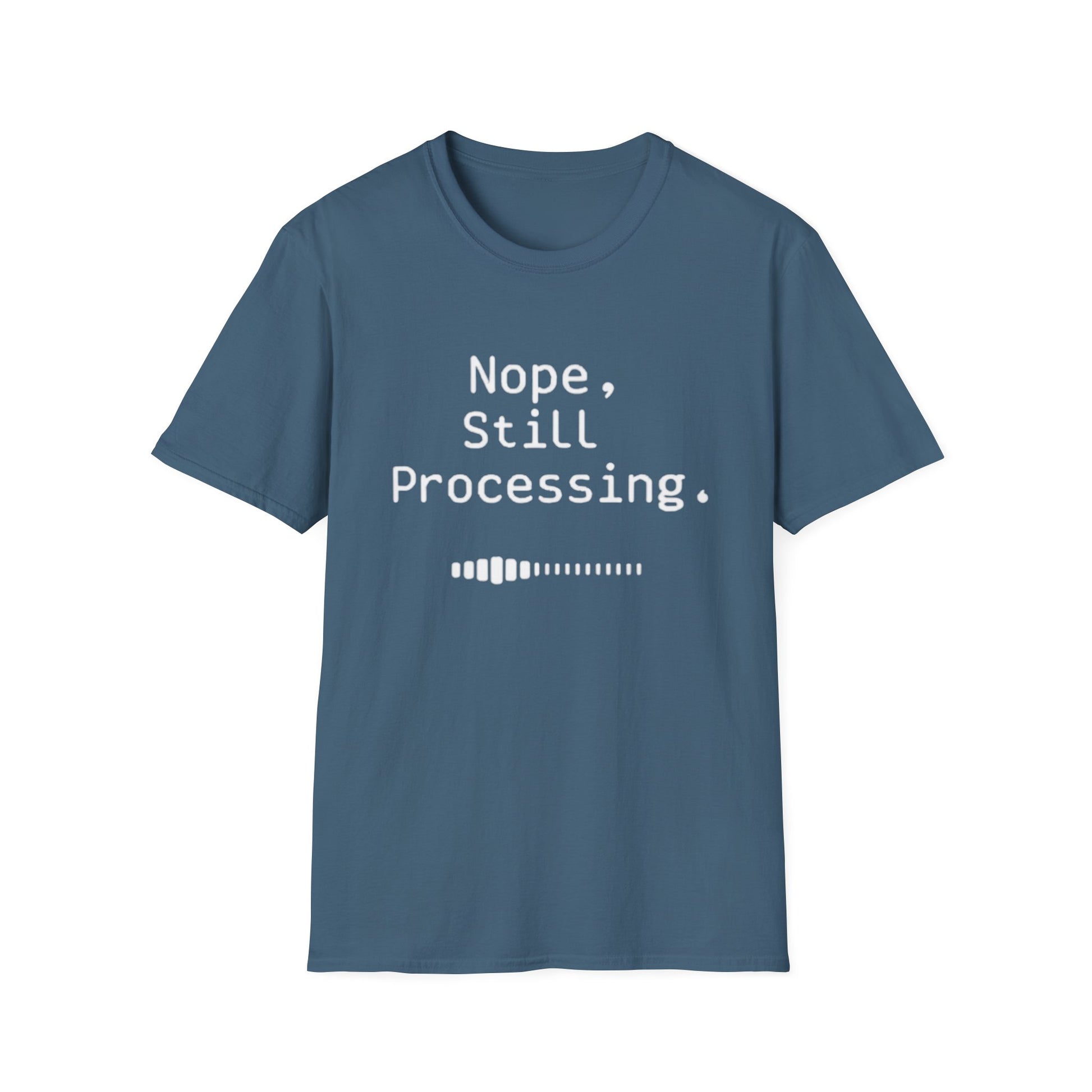 Nope Still processing, Unisex Softstyle T-Shirt - Casual Comfort Tee with Inspirational Quote, Everyday Wear, Gift for Friends, Birthday Gift, Relaxed Fit Tee - Psychonaut Swag