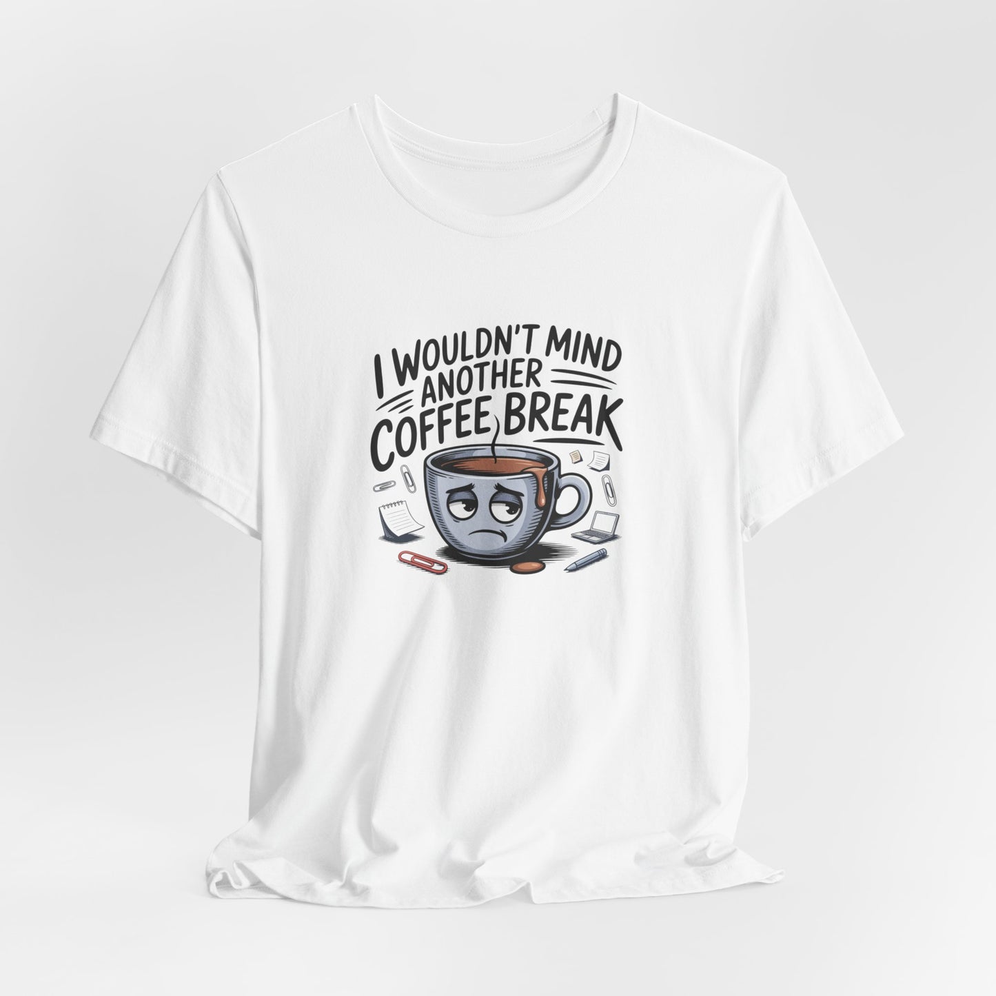 I Wouldn't Mind Another Coffee Break T-Shirt — Funny Coffee Cup Graphic Tee