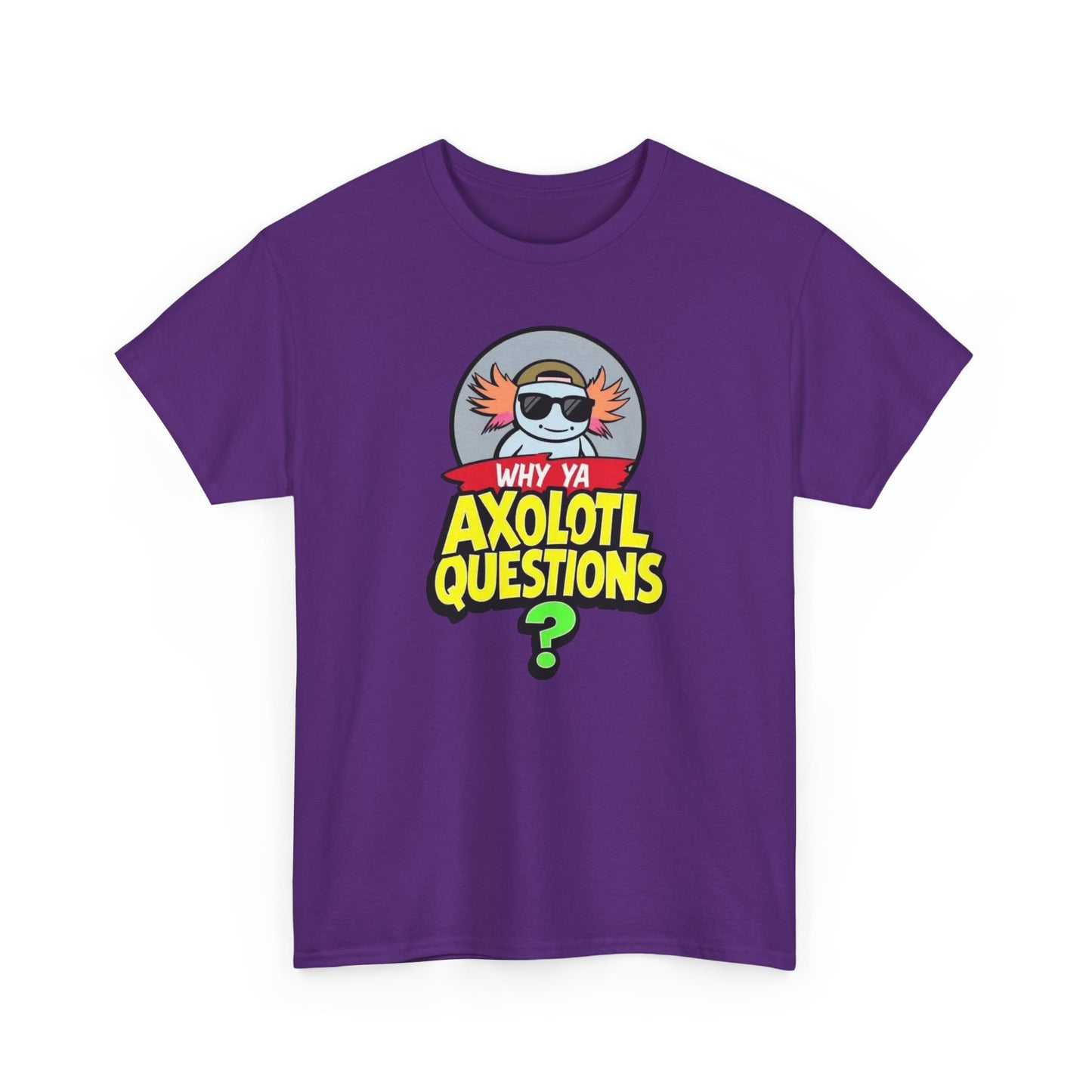 Axolotl T‑Shirt — "Why Ya Axolotl Questions?" Cute Cartoon Tee