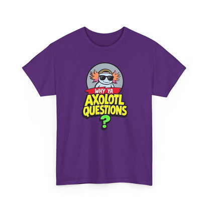 Axolotl T‑Shirt — "Why Ya Axolotl Questions?" Cute Cartoon Tee