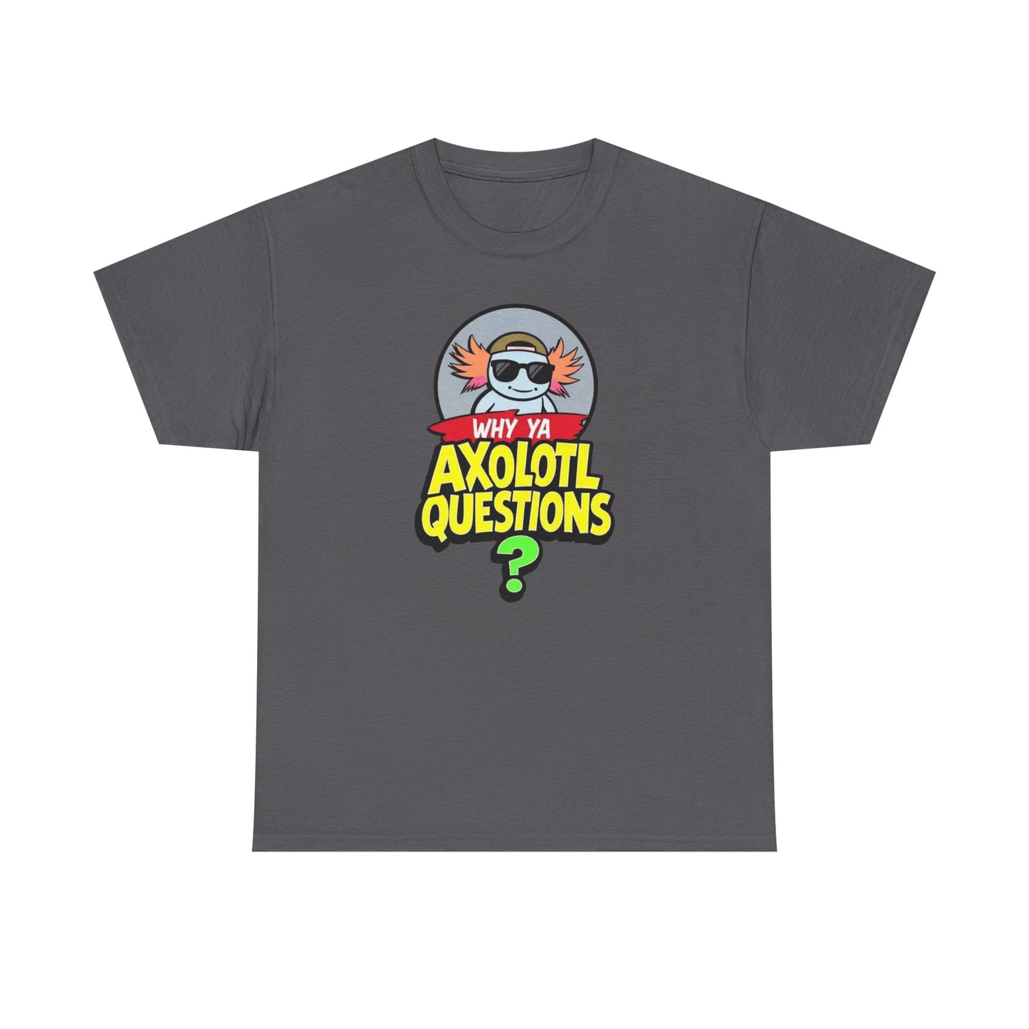 Axolotl T‑Shirt — "Why Ya Axolotl Questions?" Cute Cartoon Tee
