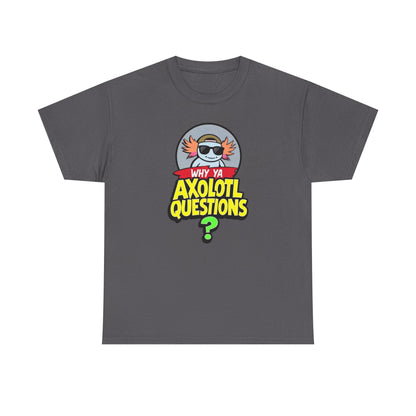 Axolotl T‑Shirt — "Why Ya Axolotl Questions?" Cute Cartoon Tee
