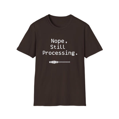 Nope Still processing, Unisex Softstyle T-Shirt - Casual Comfort Tee with Inspirational Quote, Everyday Wear, Gift for Friends, Birthday Gift, Relaxed Fit Tee - Psychonaut Swag