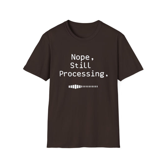 Nope Still processing, Unisex Softstyle T-Shirt - Casual Comfort Tee with Inspirational Quote, Everyday Wear, Gift for Friends, Birthday Gift, Relaxed Fit Tee - Psychonaut Swag