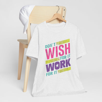 Motivational 'Don't Wish For It — Work For It' Tee