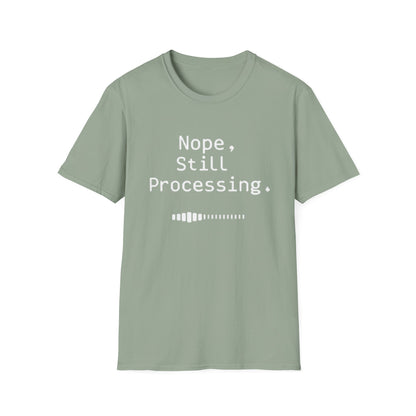 Nope Still processing, Unisex Softstyle T-Shirt - Casual Comfort Tee with Inspirational Quote, Everyday Wear, Gift for Friends, Birthday Gift, Relaxed Fit Tee - Psychonaut Swag